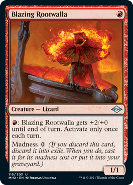 Blazing Rootwalla
 {R}: Blazing Rootwalla gets +2/+0 until end of turn. Activate only once each turn.
Madness {0} (If you discard this card, discard it into exile. When you do, cast it for its madness cost or put it into your graveyard.)